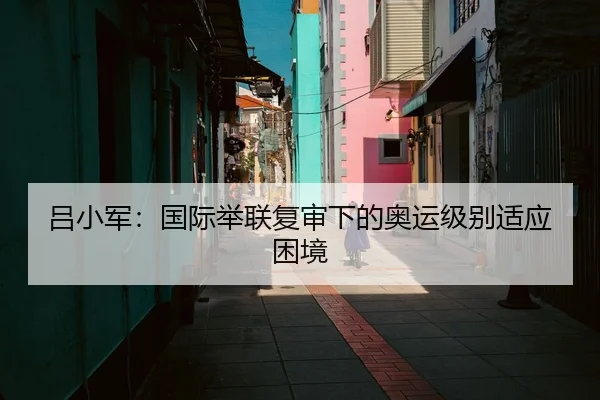 吕小军：国际举联复审下的奥运级别适应困境